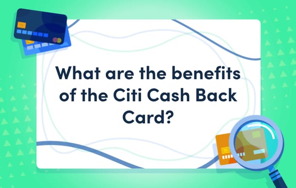 What_are_the_benefits_of_the_Citi_Cash_Back_Card.png