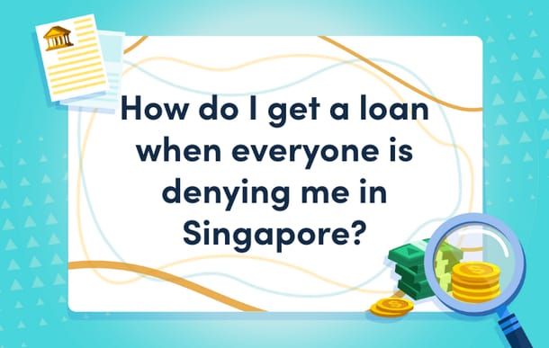how_do__i_get_a_loan__when_everyone_is_denying_me_in_singapore_mast.png