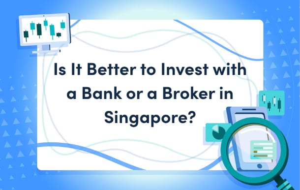 is_it_better_to_invest_with_a_bank_or_a_broker_in_singapore_mast.png